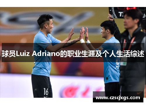 球员Luiz Adriano的职业生涯及个人生活综述